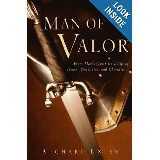Man of Valor: Every Man's Quest for a Life of Honor, Conviction, and Character: Richard Exley: Books