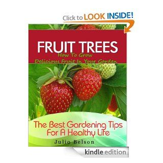 Fruit Trees   How To Grow Delicious Fruit In Your Garden (The Best Gardening Tips For A Healthy Life) eBook: Julio Belson: Kindle Store