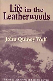 LIFE IN THE LEATHERWOODS (Arkansas Classics) (9781557285942): JOHN QUINCY WOLF: Books