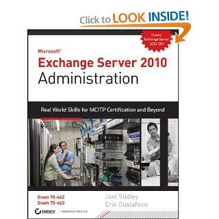 Exchange Server 2010 Administration: Real World Skills for MCITP Certification and Beyond (Exams 70 662 and 70 663): Joel Stidley, Erik Gustafson: 9780470624432: Books