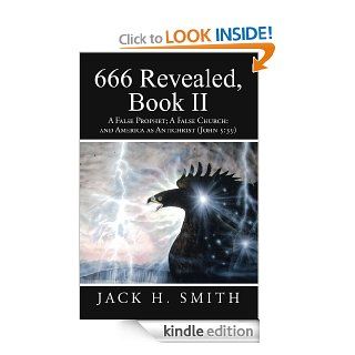 666 Revealed, Book II : A False Prophet; A False Church: and America as Antichrist (John 5:39) eBook: Jack H. Smith: Kindle Store