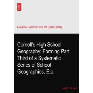 Cornell's High School Geography: Forming Part Third of a Systematic Series of School Geographies, Etc.: Sarah S. Cornell: Books