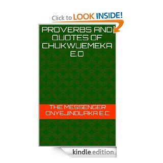 Proverbs and Quotes of Chukwuemeka E.O eBook The Messenger Onyejinduaka E.C Kindle Store