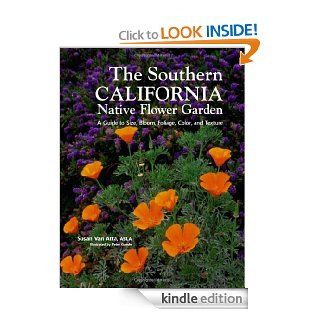 Southern California Native Flower Garden, The: A Guide to Size, Bloom, Foliage, Color, and Texture eBook: Susan Van Atta, Peter Gaede: Kindle Store