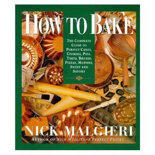 How to Bake: Complete Guide to Perfect Cakes, Cookies, Pies, Tarts, Breads, Pizzas, Muffins, : Books
