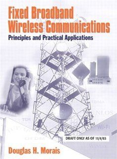 Fixed Broadband Wireless Communications: Principles and Practical Applications: Douglas H. Morais: 9780130093677: Books
