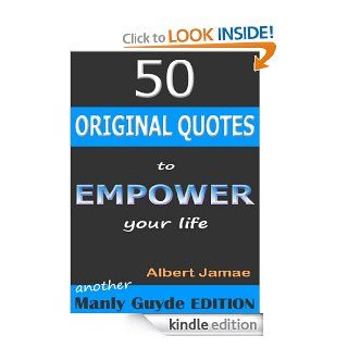 50 Original Quotes to Empower Your Life (The Manly GUYde Book 2) eBook: Albert Jamae: Kindle Store