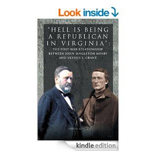 Hell is being Republican in Virginia: The Post War Relationship between John Singleton Mosby and Ulysses S. Grant eBook: David Goetz : Kindle Store