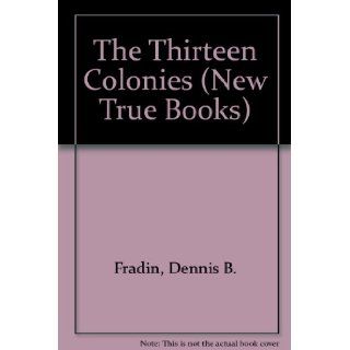 The Thirteen Colonies (New True Books): Dennis B. Fradin: 9780516011578: Books