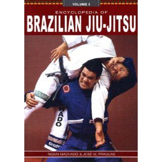 Encyclopedia of Brazilian Jiu Jitsu, Vol. 3: Rigan Machado, Jose M. Fraguas: 9780865682306: Books