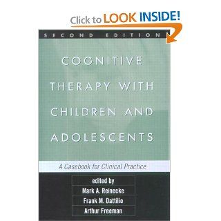 Cognitive Therapy with Children and Adolescents, Second Edition A Casebook for Clinical Practice (9781572308534) Mark A. Reinecke, Frank M. Dattilio, Arthur Freeman, Cristy Lopez, Gilbert Parra Books