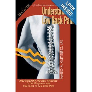 Understanding Low Back Pain Breakthroughs and New Advances in the Diagnosis and Treatment of Low Back Pain Mario Gutierrez M.D. 9780595670659 Books