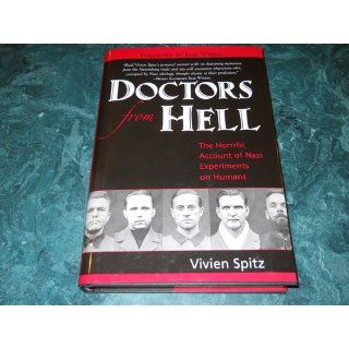 Doctors from Hell: The Horrific Account of Nazi Experiments on Humans: Vivien Spitz: 9781591810322: Books