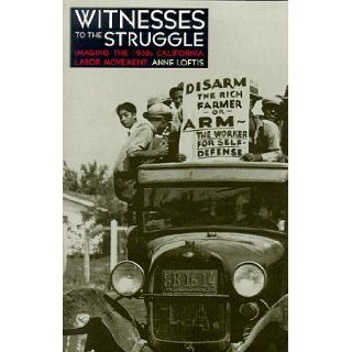 Witnesses to the Struggle: Imaging the 1930s California Labor Movement: Anne Loftis: 9780874173055: Books