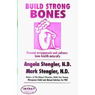 Build Strong Bones: Prevent osteoporosis and enhance bone health naturally: Mark Stengler, Angela, N.D. Stengler, Mark, N.D. Stengler: 9781890694142: Books