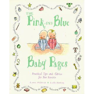 The Pink and Blue Baby Pages: Practical Tips and Advice for New Parents: Laurie Waldstein, Leslie Zinberg, Steve Gillig, M.D. Peter S. Waldstein: 9780809233960: Books