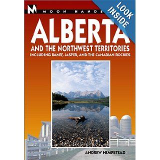 Moon Handbooks Alberta and the Northwest Territories: Including Banff, Jasper, and the Canadian Rockies (Moon Alberta): Andrew Hempstead: 9781566912709: Books