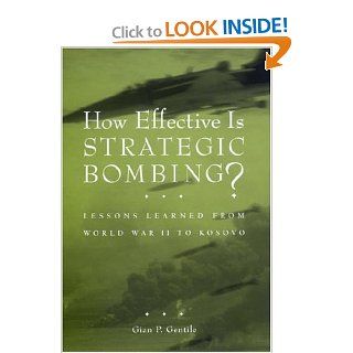 How Effective is Strategic Bombing?: Lessons Learned From World War II to Kosovo (World of War) (9780814731352): Gian P. Gentile: Books