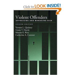 Violent Offenders: Appraising and Managing Risk (Law and Public Policy) (9781591473435): Vernon L. Quinsey, Grant T. Harris, Marnie E. Rice: Books