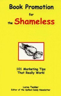Book Promotion for the Shameless: 101 Marketing Tips That Really Work! (Spilled Candy Books for Writers): Lorna Tedder: 9781892718167: Books