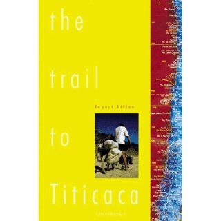 The Trail to Titicaca: A Journey Through South America: Rupert Attlee: 9781840240955: Books