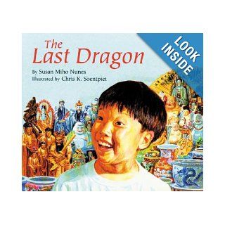 The Last Dragon: Susan Miho Nunes, Chris K. Soentpiet: 9780395845172: Books