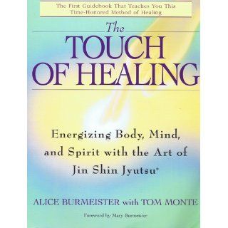 The Touch of Healing Energizing the Body, Mind, and Spirit With Jin Shin Jyutsu Alice Burmeister 9780553377842 Books