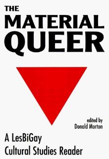 The Material Queer: A Lesbigay Cultural Studies Reader (Queer Critique): Donald Morton, EDITOR *: 9780813319278: Books