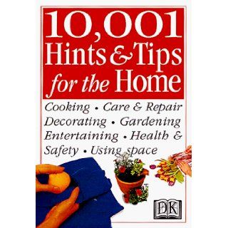 10, 001 Hints and Tips for the Home (Hints & Tips): DK Publishing: 9780789435200: Books