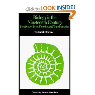 Biology in the Nineteenth Century Problems of Form, Function and Transformation (Cambridge Studies in the History of Science) (9780521292931) William Coleman Books