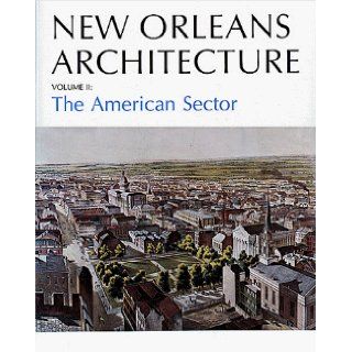 New Orleans Architechture Vol II: The American Sector: Friends of the Cabildo, Mary Louise Christovich, Roulhac Toledano: 9780911116809: Books