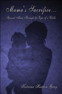 Mama's Sacrifice: Spousal Abuse Through the Eyes of a Child: 9781424114498: Literature Books @