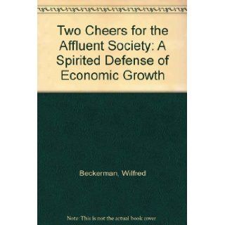 Two Cheers for the Affluent Society: A Spirited Defense of Economic Growth: Wilfred Beckerman: 9780312826000: Books