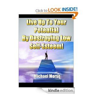Live Up To Your Potential By Destroying Low Self Esteem! eBook: Michael Morse: Kindle Store