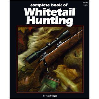 Complete Book to Whitetail Hunting: Toby Bridges: 0037084060507: Books
