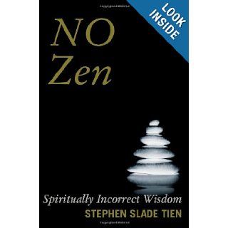 No Zen: Spiritually Incorrect Wisdom: Stephen Slade Tien: 9781439239612: Books