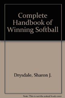 Complete Handbook of Winning Softball: Sharon J. Drysdale, Karen S. Harris: 9780205075973: Books