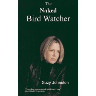 The Naked Bird Watcher: Suzy Johnston: 9780954221836: Books