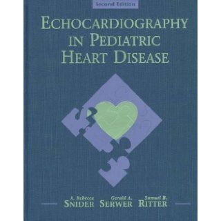 Echocardiography In Pediatric Heart Disease, 2e: A. Rebecca Snider MD, Samuel B. Ritter MD, Gerald A. Serwer MD CS: 9780815178514: Books