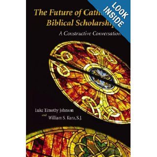 Future of Catholic Biblical Scholarship: A Constructive Conversation: Mr. Luke Timothy Johnson, Mr. William S. Kurz: Books