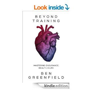 Beyond Training: Mastering Endurance, Health & Life eBook: Ben Greenfield: Kindle Store