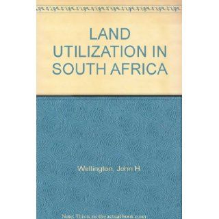 LAND UTILIZATION IN SOUTH AFRICA: John H. Wellington: Books