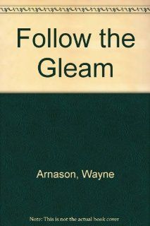 Follow the Gleam: A History of the Liberal Religious Youth Movements: Wayne Arnason: 9780933840072: Books