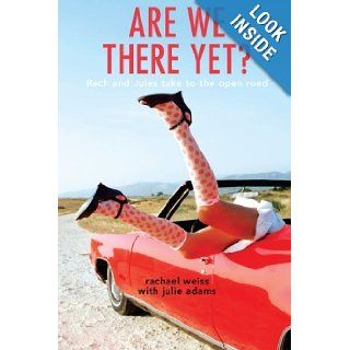 Are We There Yet?: Rach and Jules Take to the Open Road: Rachael Weiss, Julie Adams: 9781741143775: Books