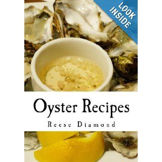 Oyster Recipes: Seafood Recipes & Delicious Shellfish Recipes: Reese Diamond: 9781453762004: Books