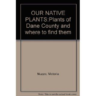 OUR NATIVE PLANTSPlants of Dane County and where to find them Victoria Nuzzo Books