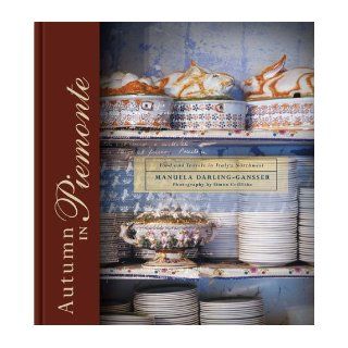 Autumn In Piemonte: Food And Travels In Italy's Northwest: Manuela Darling Gansser: 9781740663083: Books