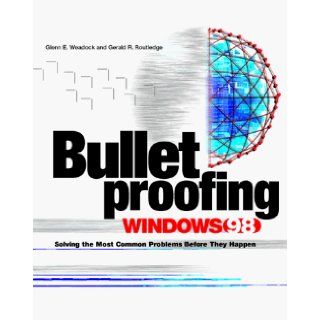 Bulletproofing Windows 98: Solving the Most Common Problems Before They Happen (McGraw Hill Bulletproofing): Glenn E. Weadock, Gerald R. Routledge, Emily Sherrill Weadock: 9780079136893: Books