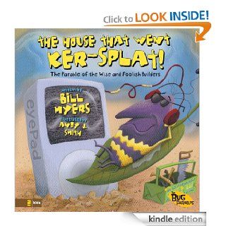 The House That Went Ker   Splat!: The Parable of the Wise and Foolish Builders (The Bug Parables)   Kindle edition by Bill Myers, Andy J. Smith. Children Kindle eBooks @ .