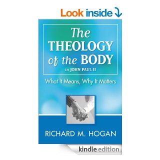 The Theology of the Body in John Paul II What It Means, Why It Matters eBook Richard M. Hogan Kindle Store